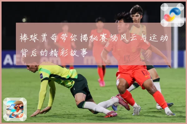 棒球贾奇带你揭秘赛场风云与运动背后的精彩故事