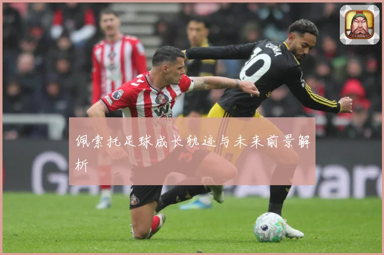 佩索托足球成长轨迹与未来前景解析