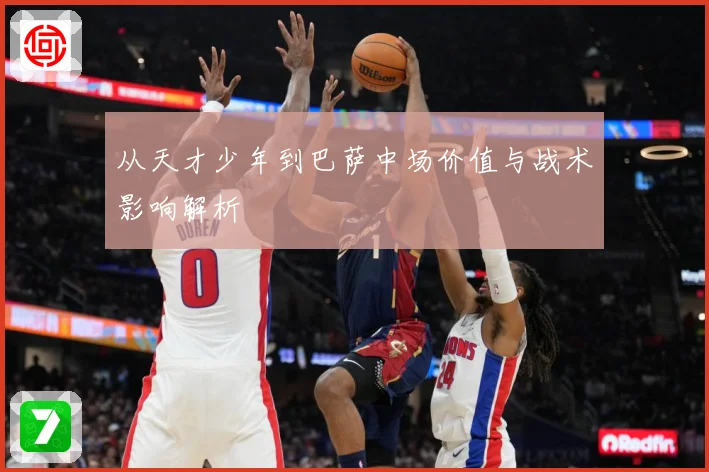 从天才少年到巴萨中场价值与战术影响解析